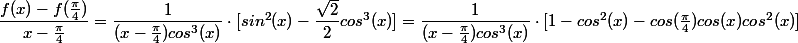 \dfrac{f(x)-f(\frac{\pi}{4})} {x-\frac{\pi}{4}}=\dfrac{1} {(x-\frac{\pi}{4})cos^3(x)}\cdot[sin^2(x) - \dfrac{\sqrt2}{2}cos^3(x)]=\dfrac{1} {(x-\frac{\pi}{4})cos^3(x)}\cdot[1-cos^2(x)- cos(\frac{\pi}{4} )cos(x) cos^2(x)]